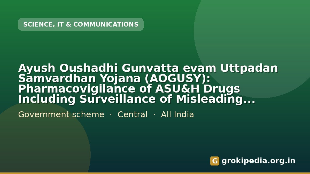 Ayush Oushadhi Gunvatta evam Uttpadan Samvardhan Yojana (AOGUSY): Pharmacovigilance of ASU&H Drugs Including Surveillance of Misleading Advertisements