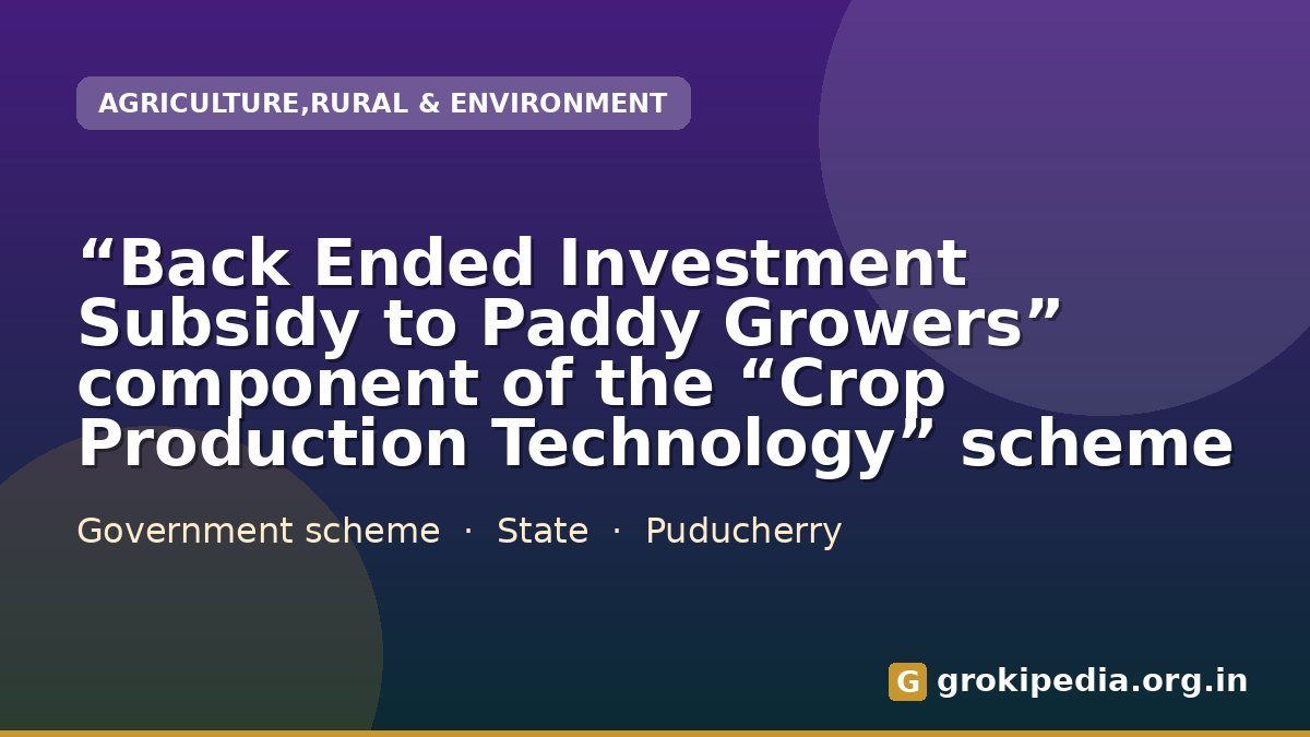 “Back Ended Investment Subsidy to Paddy Growers” component of the “Crop Production Technology” scheme