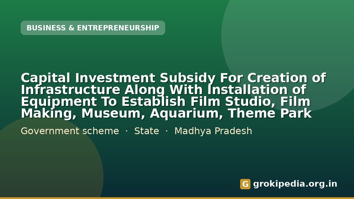 Capital Investment Subsidy For Creation of Infrastructure Along With Installation of Equipment To Establish Film Studio, Film Making, Museum, Aquarium, Theme Park
