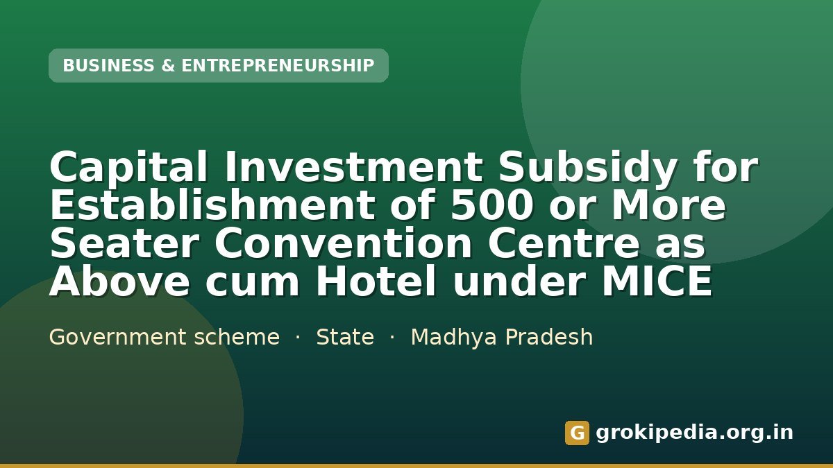 Capital Investment Subsidy for Establishment of 500 or More Seater Convention Centre as Above cum Hotel under MICE