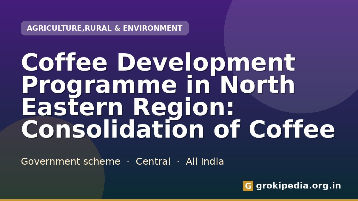 Coffee Development Programme in North Eastern Region: Consolidation of Coffee