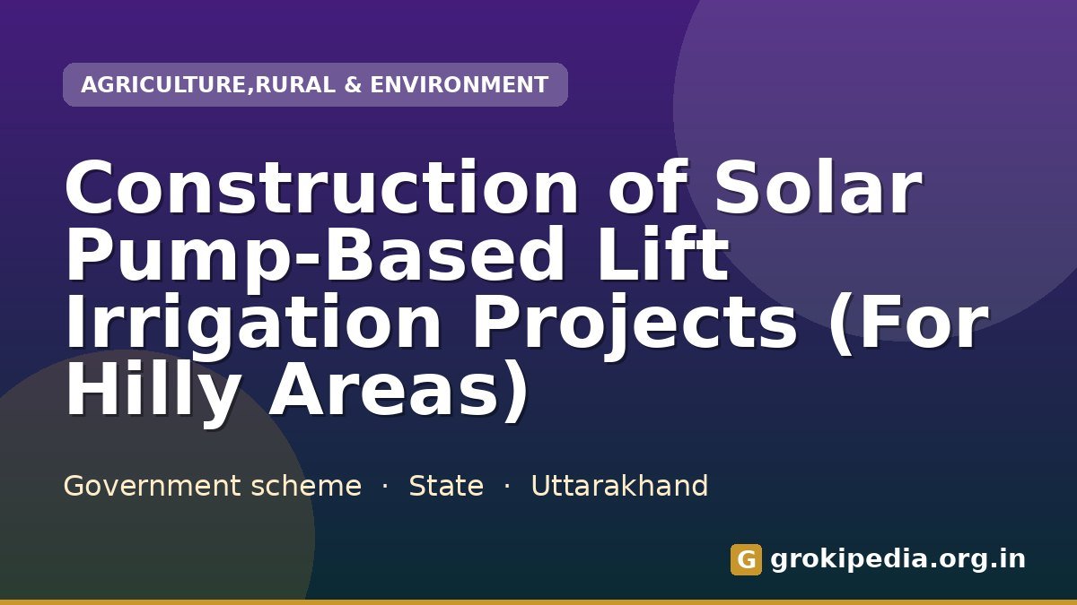 Construction of Solar Pump-Based Lift Irrigation Projects (For Hilly Areas)