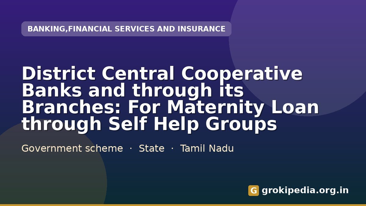 District Central Cooperative Banks and through its Branches: For Maternity Loan through Self Help Groups