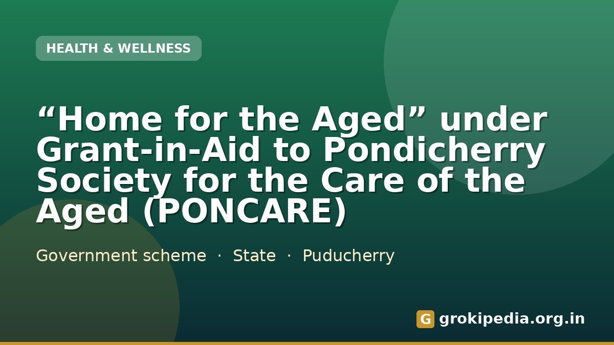 “Home for the Aged” under Grant-in-Aid to Pondicherry Society for the Care of the Aged (PONCARE)