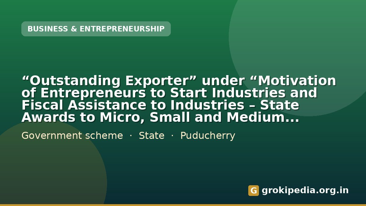 “Outstanding Exporter” under “Motivation of Entrepreneurs to Start Industries and Fiscal Assistance to Industries – State Awards to Micro, Small and Medium Enterprises”