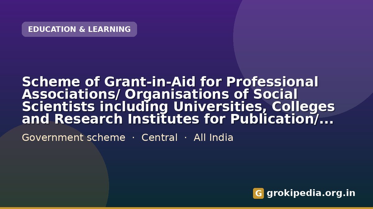 Scheme of Grant-in-Aid for Professional Associations/ Organisations of Social Scientists including Universities, Colleges and Research Institutes for Publication/ Running of their Research Journal(s)