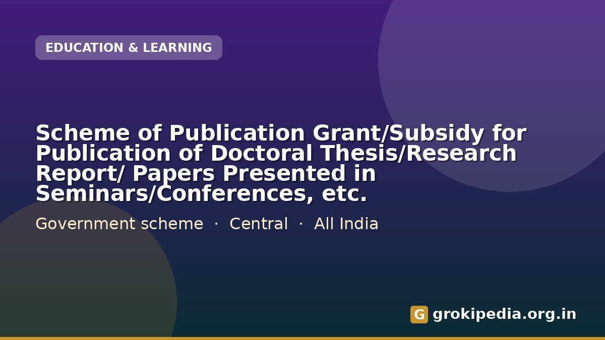 Scheme of Publication Grant/Subsidy for Publication of Doctoral Thesis/Research Report/ Papers Presented in Seminars/Conferences, etc.