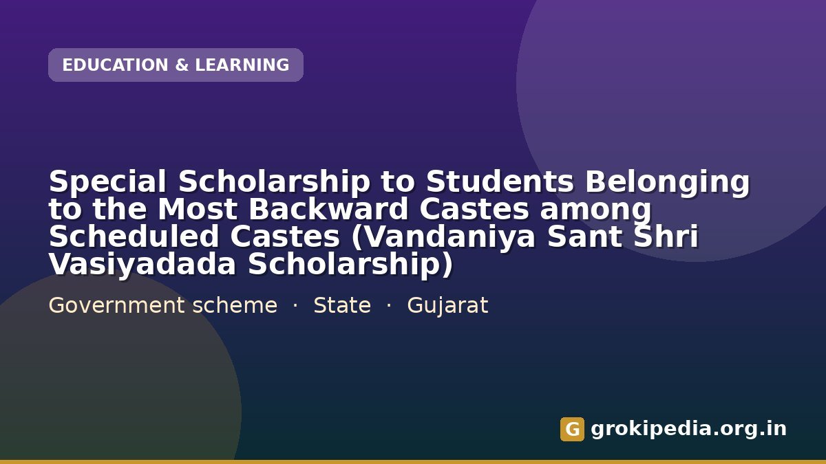 Special Scholarship to Students Belonging to the Most Backward Castes among Scheduled Castes (Vandaniya Sant Shri Vasiyadada Scholarship)